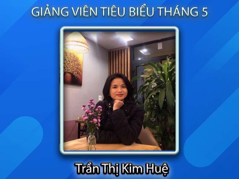 Cô Trần Thị Kim Huệ - Giảng viên nhiệt tình, tâm huyết